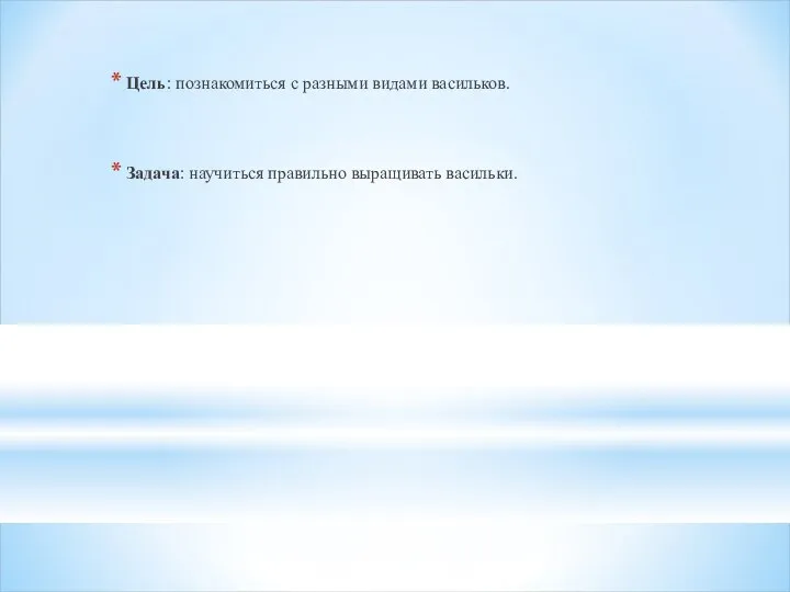 Цель: познакомиться с разными видами васильков. Задача: научиться правильно выращивать васильки.