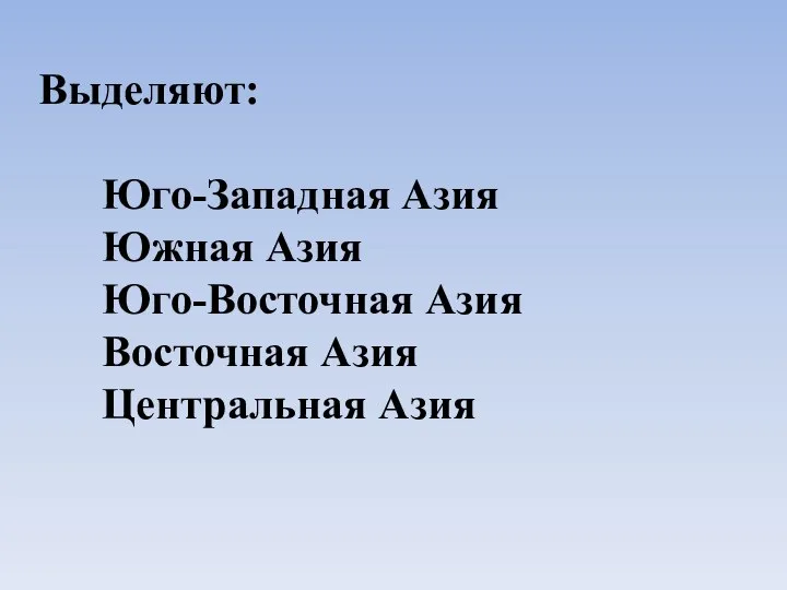 Выделяют: Юго-Западная Азия Южная Азия Юго-Восточная Азия Восточная Азия Центральная Азия