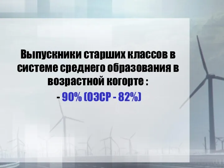 Выпускники старших классов в системе среднего образования в возрастной когорте : - 90% (ОЭСР - 82%)