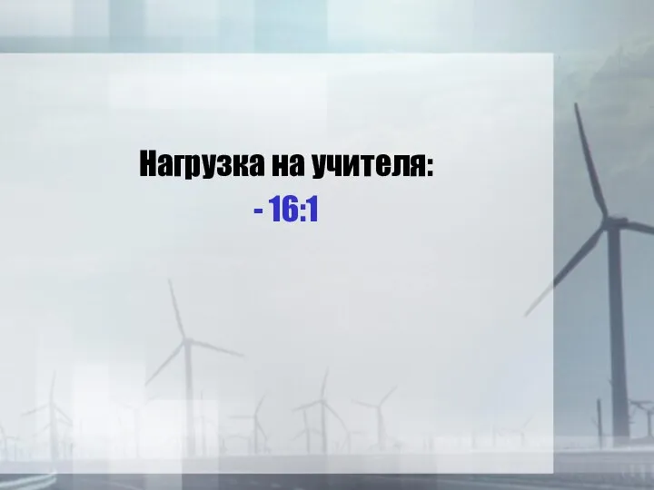 Нагрузка на учителя: - 16:1