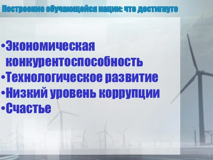 Экономическая конкурентоспособность Технологическое развитие Низкий уровень коррупции Счастье Построение обучающейся нации: что достигнуто