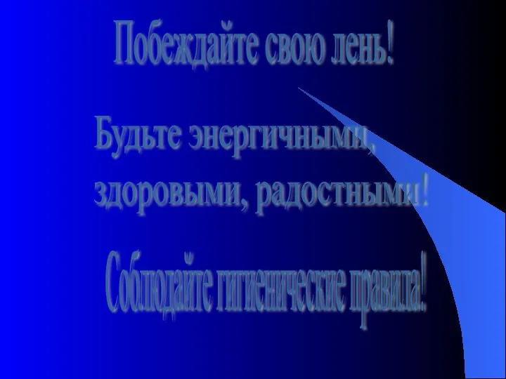 Побеждайте свою лень! Будьте энергичными, здоровыми, радостными! Соблюдайте гигиенические правила!