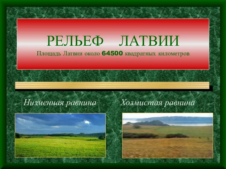 РЕЛЬЕФ ЛАТВИИ Площадь Латвии около 64500 квадратных километров Низменная равнина Холмистая равнина