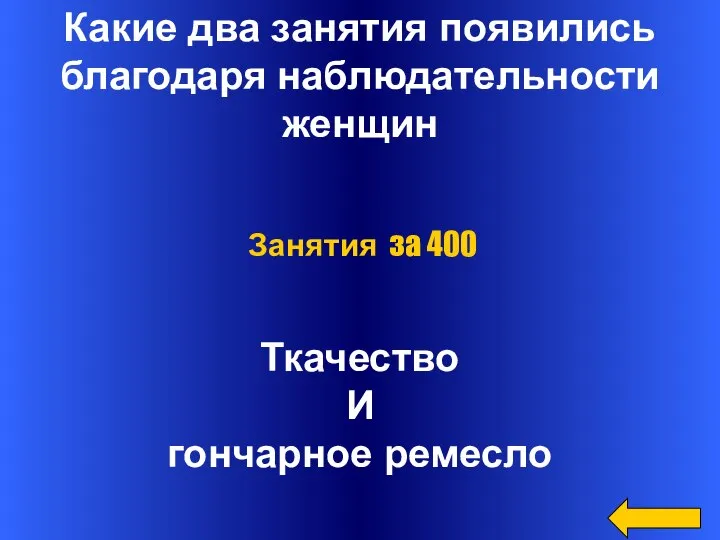 Какие два занятия появились благодаря наблюдательности женщин Ткачество И гончарное ремесло Занятия за 400