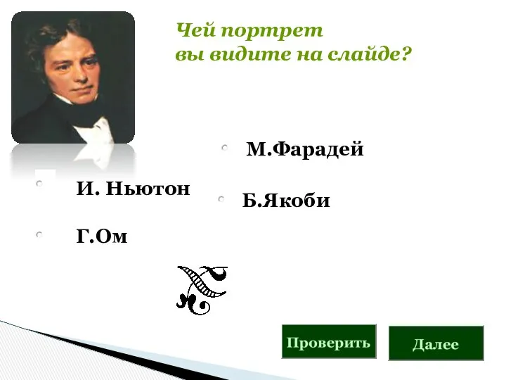 И. Ньютон Г.Ом Чей портрет вы видите на слайде? М.Фарадей Б.Якоби