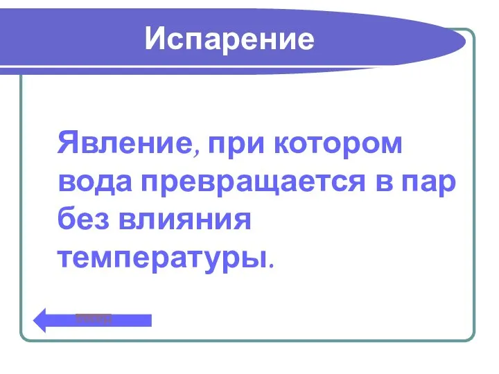 Испарение Явление, при котором вода превращается в пар без влияния температуры. Назад