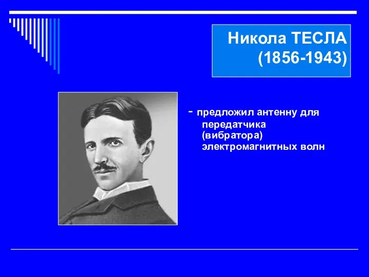 Никола ТЕСЛА (1856-1943) - предложил антенну для передатчика (вибратора) электромагнитных волн