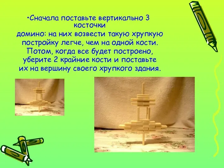 Сначала поставьте вертикально 3 косточки домино: на них возвести такую хрупкую