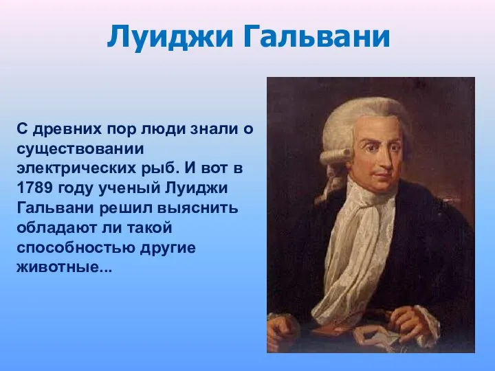 Луиджи Гальвани С древних пор люди знали о существовании электрических рыб.