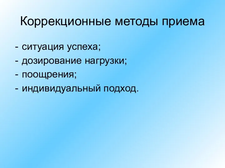 Коррекционные методы приема ситуация успеха; дозирование нагрузки; поощрения; индивидуальный подход.