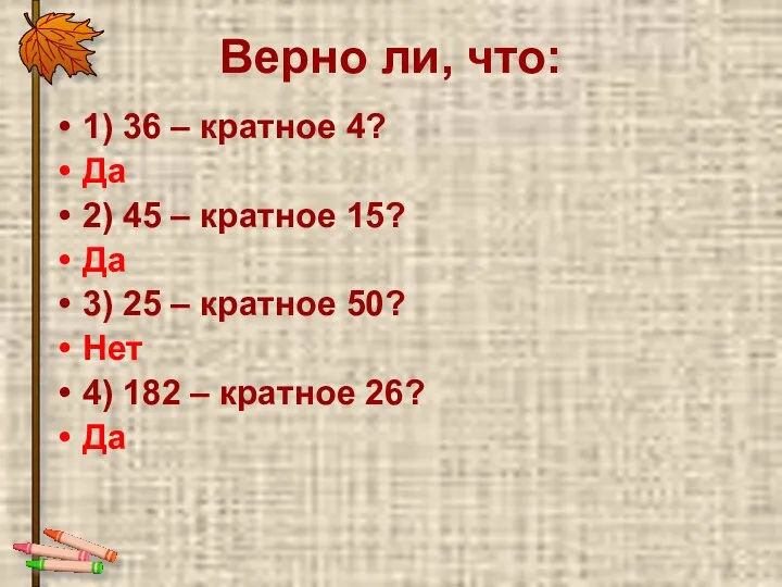 Верно ли, что: 1) 36 – кратное 4? Да 2) 45