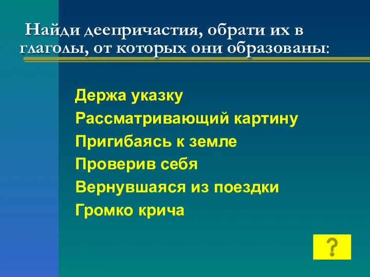 Держа указку Рассматривающий картину Пригибаясь к земле Проверив себя Вернувшаяся из