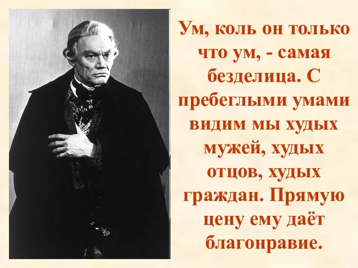 Ум, коль он только что ум, - самая безделица. С пребеглыми