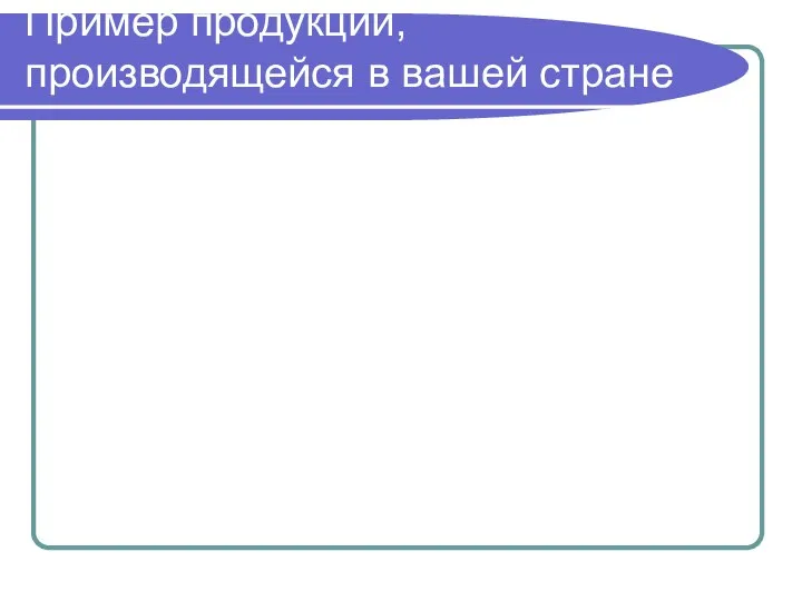 Пример продукции, производящейся в вашей стране