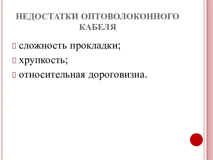 НЕДОСТАТКИ ОПТОВОЛОКОННОГО КАБЕЛЯ сложность прокладки; хрупкость; относительная дороговизна.