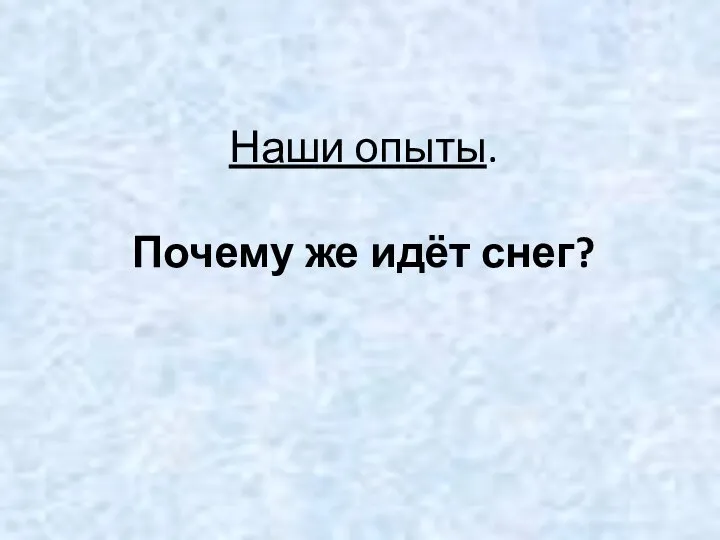 Наши опыты. Почему же идёт снег?