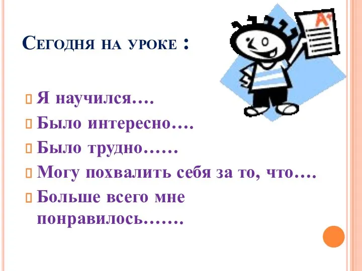 Сегодня на уроке : Я научился…. Было интересно…. Было трудно…… Могу