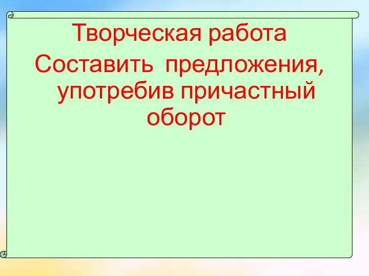 Творческая работа Составить предложения, употребив причастный оборот