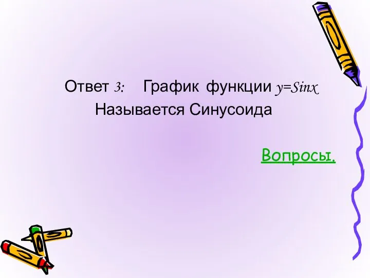 Ответ 3: График функции y=Sinx Называется Синусоида Вопросы.