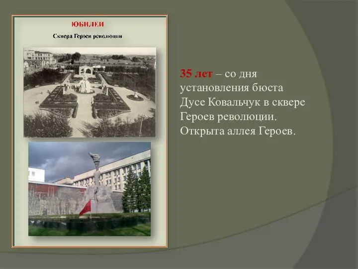 35 лет – со дня установления бюста Дусе Ковальчук в сквере Героев революции. Открыта аллея Героев.