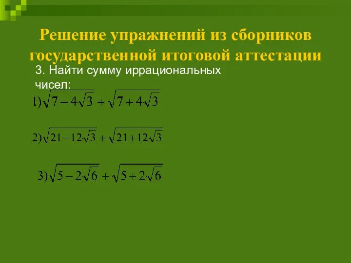 Решение упражнений из сборников государственной итоговой аттестации 3. Найти сумму иррациональных чисел: