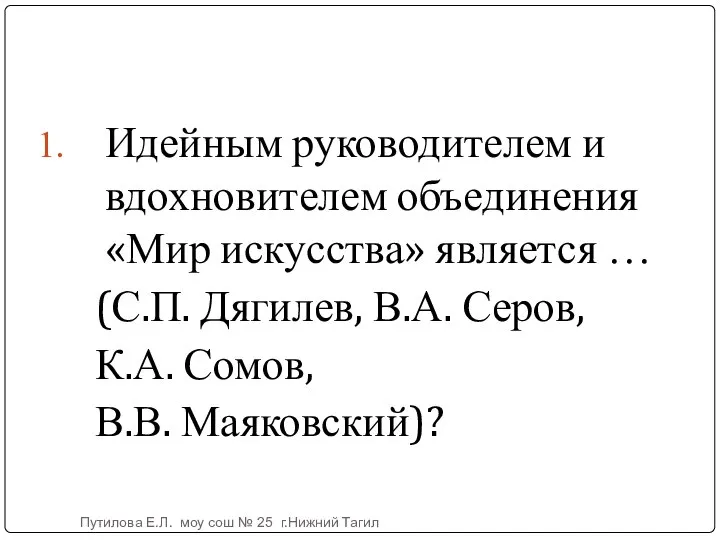 Идейным руководителем и вдохновителем объединения «Мир искусства» является … (С.П. Дягилев,