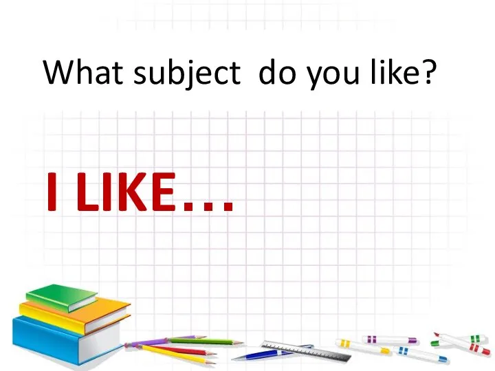 I LIKE… What subject do you like?