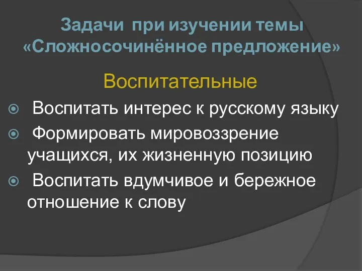 Задачи при изучении темы «Сложносочинённое предложение» Воспитательные Воспитать интерес к русскому