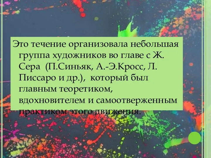 Это течение организовала небольшая группа художников во главе с Ж.Сера (П.Синьяк,