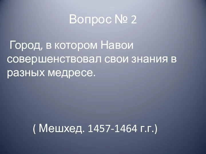 Вопрос № 2 Город, в котором Навои совершенствовал свои знания в