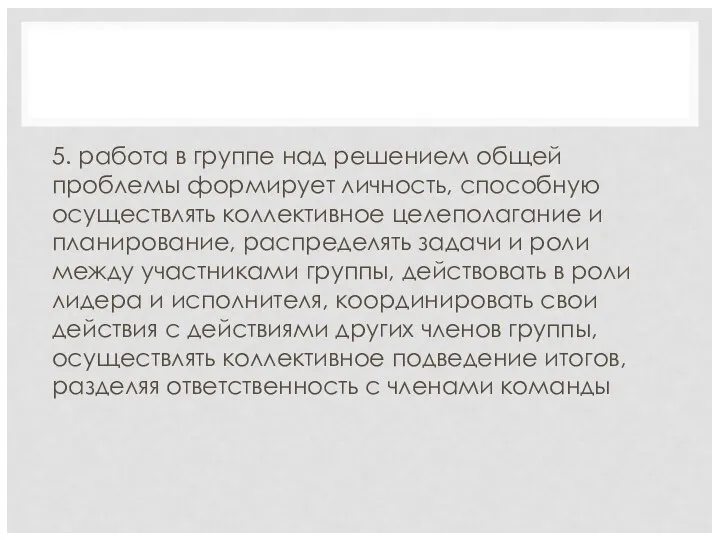5. работа в группе над решением общей проблемы формирует личность, способную