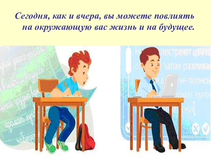 Сегодня, как и вчера, вы можете повлиять на окружающую вас жизнь и на будущее.