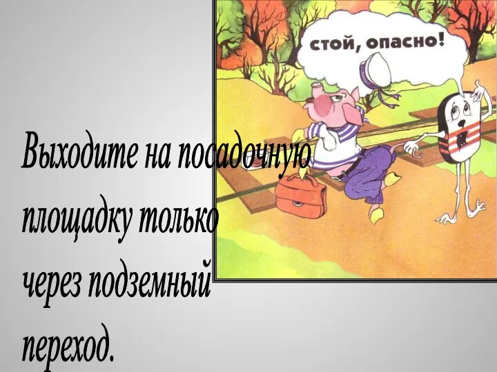 Выходите на посадочную площадку только через подземный переход.