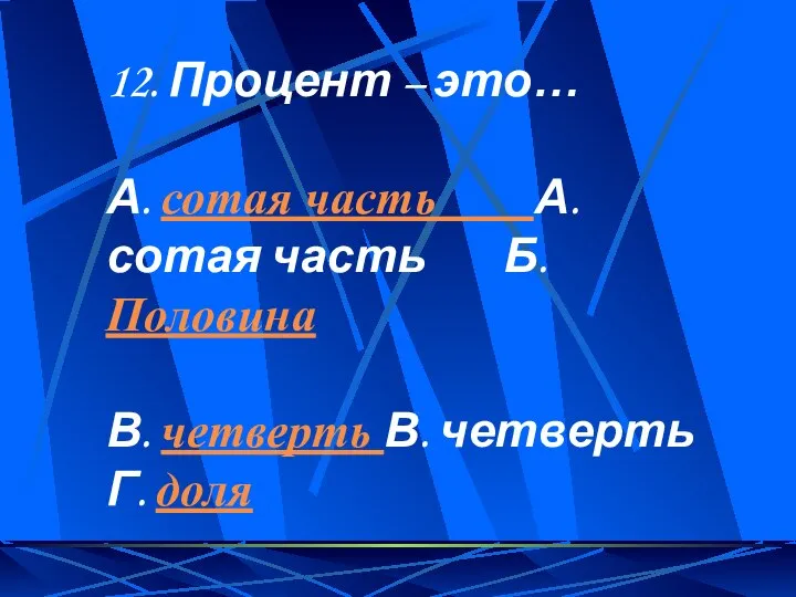 12. Процент – это… А. сотая часть А. сотая часть Б.