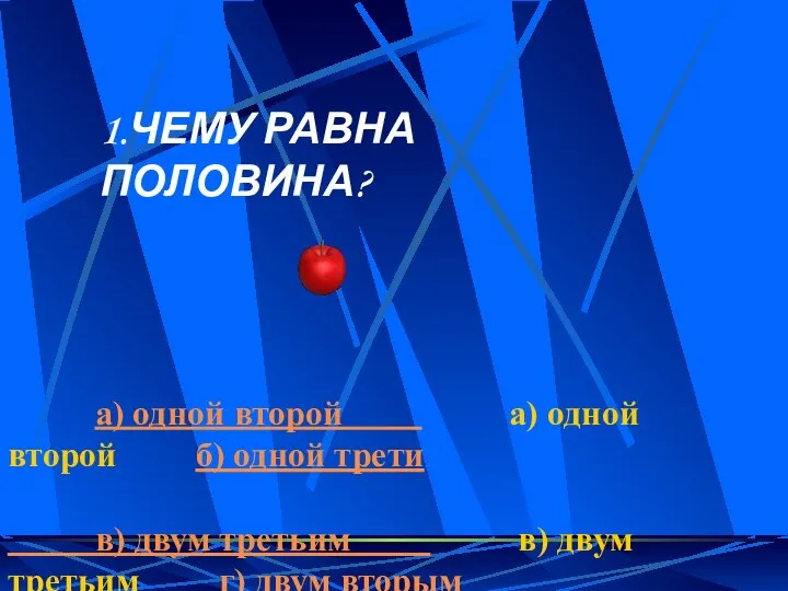 1.ЧЕМУ РАВНА ПОЛОВИНА? а) одной второй а) одной второй б) одной