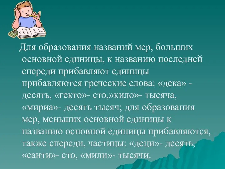 Для образования названий мер, больших основной единицы, к названию последней спереди