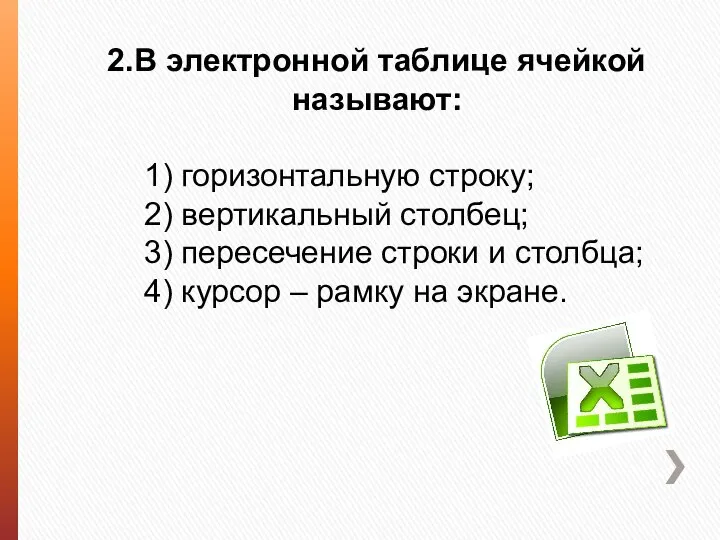 2.В электронной таблице ячейкой называют: 1) горизонтальную строку; 2) вертикальный столбец;