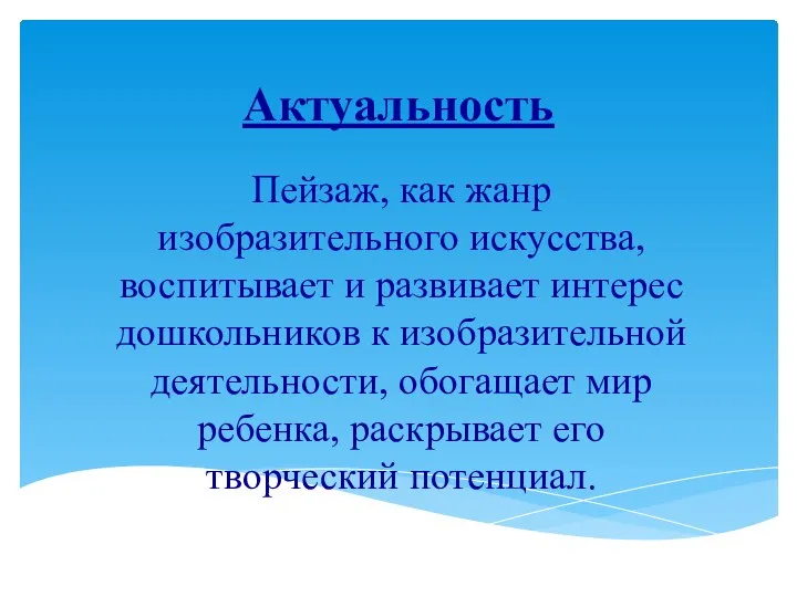 Актуальность Пейзаж, как жанр изобразительного искусства, воспитывает и развивает интерес дошкольников