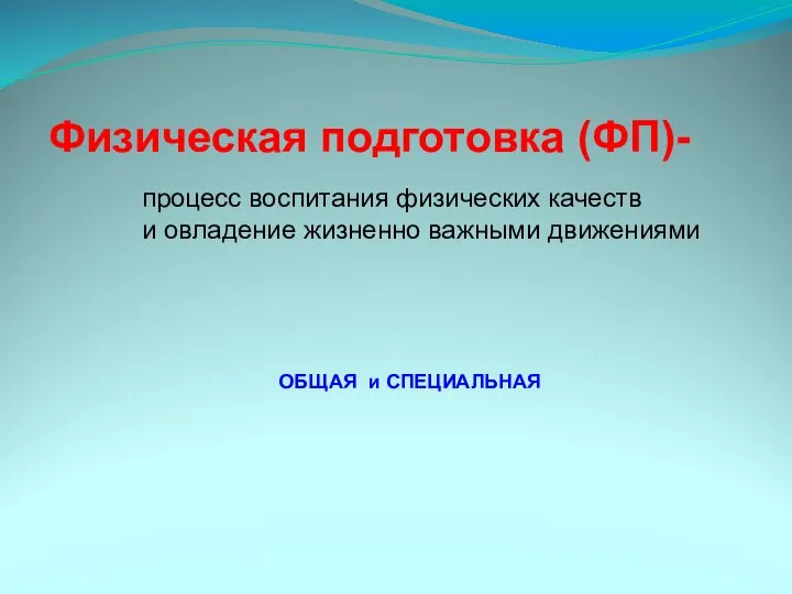 Физическая подготовка (ФП)- процесс воспитания физических качеств и овладение жизненно важными движениями ОБЩАЯ и СПЕЦИАЛЬНАЯ