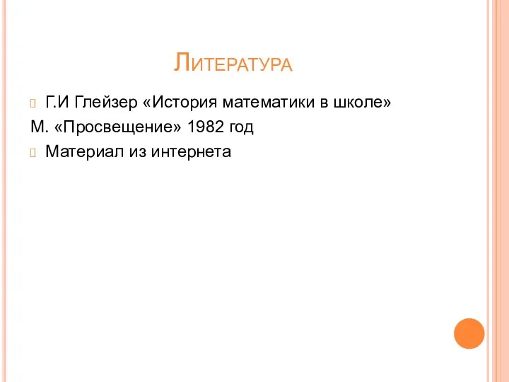 Литература Г.И Глейзер «История математики в школе» М. «Просвещение» 1982 год Материал из интернета