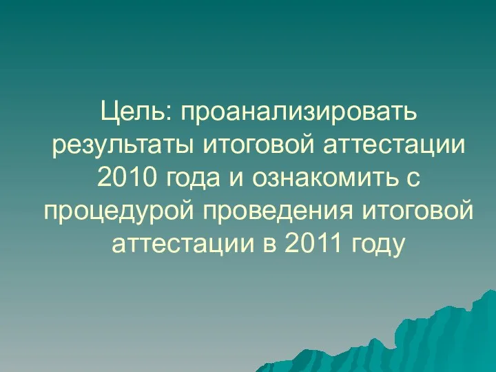 Цель: проанализировать результаты итоговой аттестации 2010 года и ознакомить с процедурой