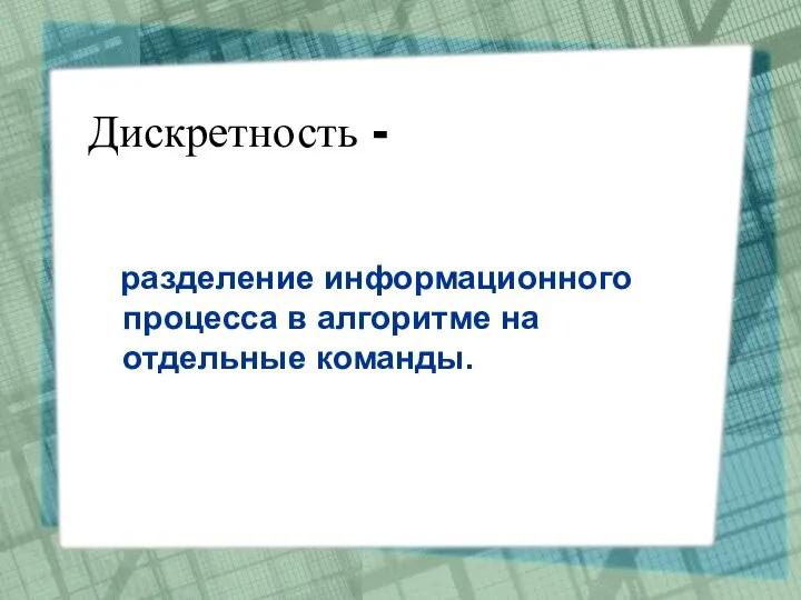 Дискретность - разделение информационного процесса в алгоритме на отдельные команды.