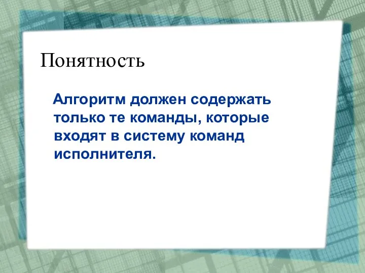 Понятность Алгоритм должен содержать только те команды, которые входят в систему команд исполнителя.