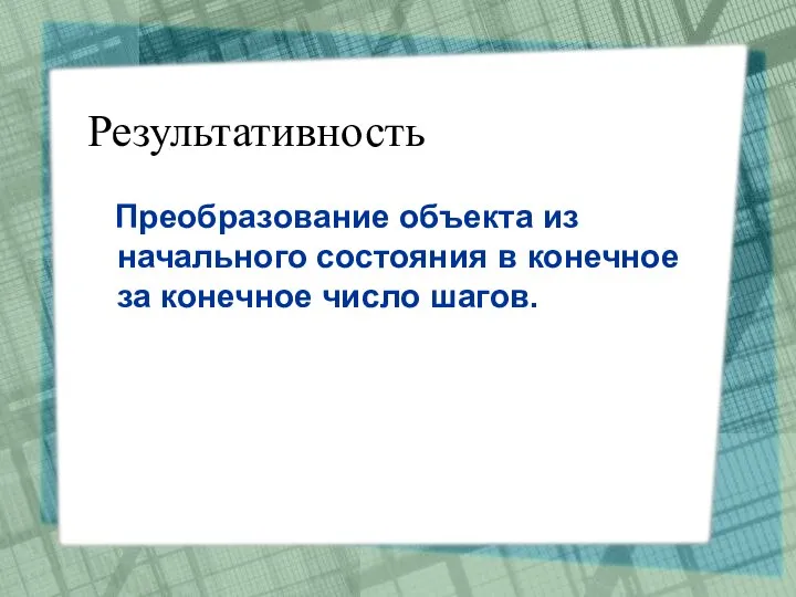 Результативность Преобразование объекта из начального состояния в конечное за конечное число шагов.