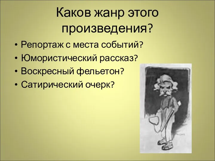 Каков жанр этого произведения? Репортаж с места событий? Юмористический рассказ? Воскресный фельетон? Сатирический очерк?