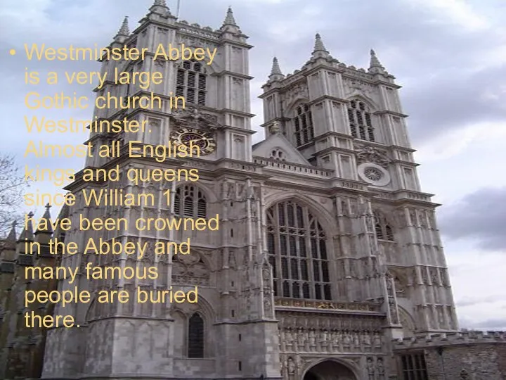 Westminster Abbey is a very large Gothic church in Westminster. Almost