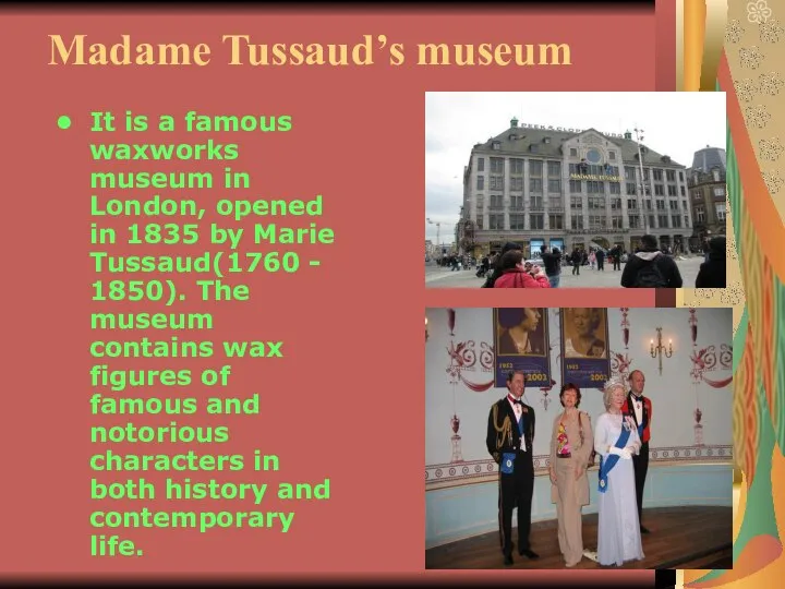 Madame Tussaud’s museum It is a famous waxworks museum in London,