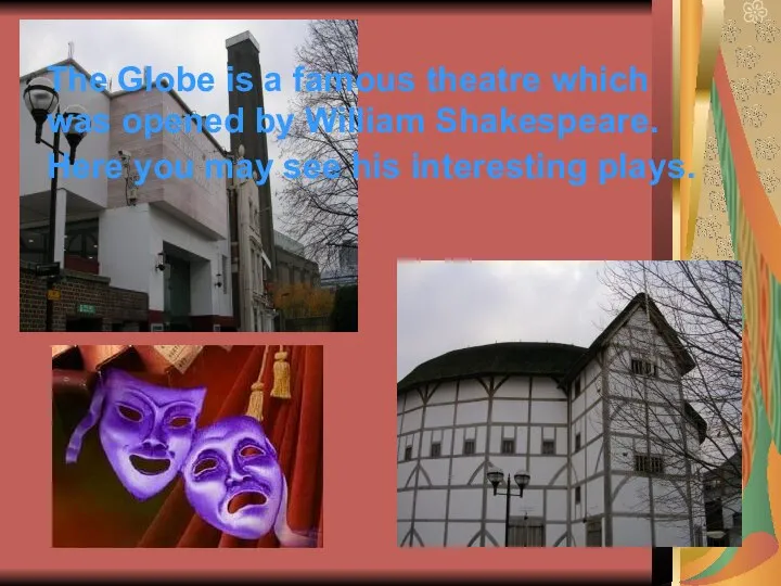 The Globe is a famous theatre which was opened by William