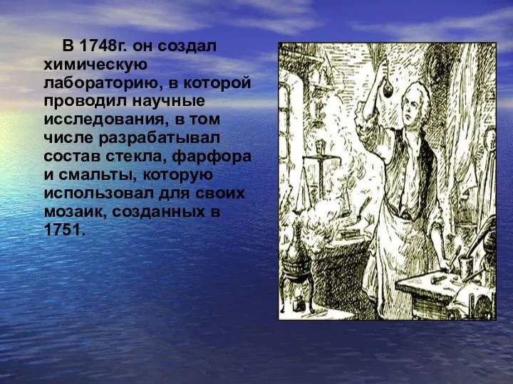 В 1748г. он создал химическую лабораторию, в которой проводил научные исследования,