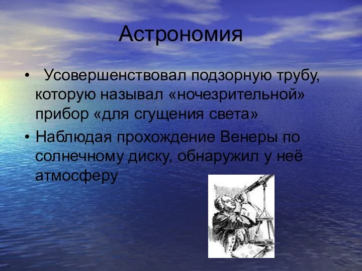 Астрономия Усовершенствовал подзорную трубу, которую называл «ночезрительной» прибор «для сгущения света»